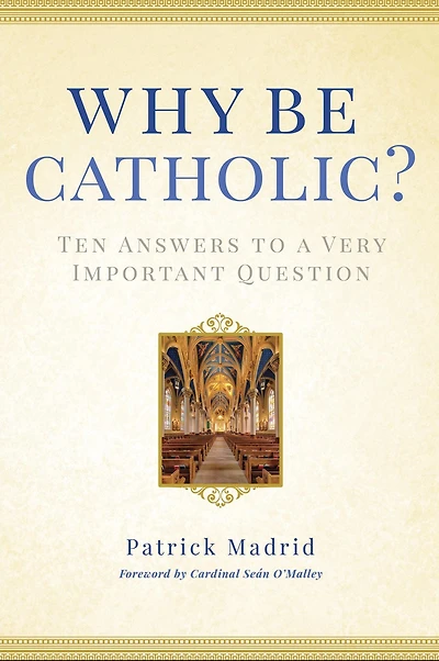 Why Be Catholic?: Ten Answers to a Very Important Question