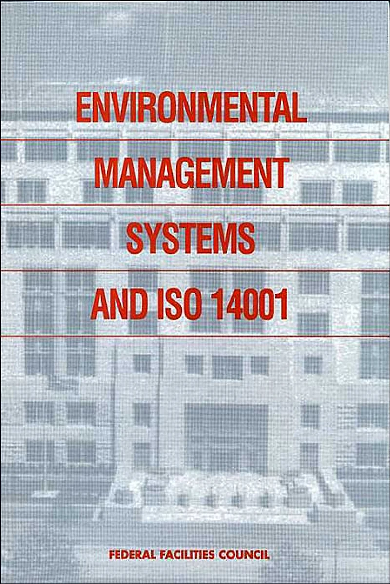 Environmental Management Systems and ISO 14001: Federal Facilities Council Report No. 138