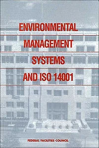 Environmental Management Systems and ISO 14001: Federal Facilities Council Report No. 138