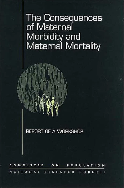 The Consequences of Maternal Morbidity and Maternal Mortality: Report of a Workshop