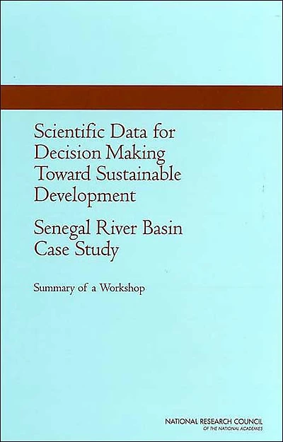 Scientific Data for Decision Making Toward Sustainable Development: Senegal River Basin Case Study: Summary of a Workshop