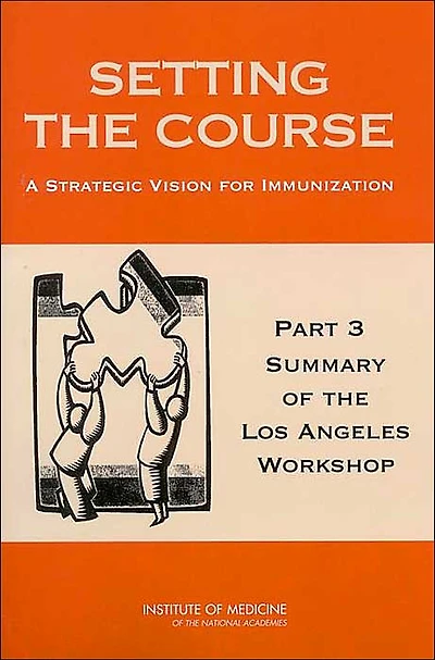 Setting the Course: A Strategic Vision for Immunization: Part 3: Summary of the Los Angeles Workshop