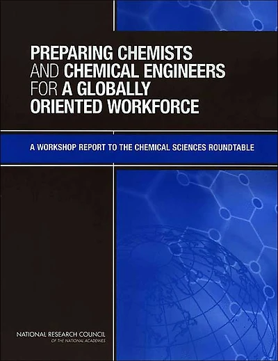 Preparing Chemists and Chemical Engineers for a Globally Oriented Workforce: A Workshop Report to the Chemical Sciences Roundtable