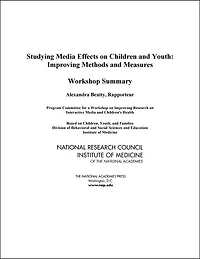 Studying Media Effects on Children and Youth: Improving Methods and Measures: Workshop Summary
