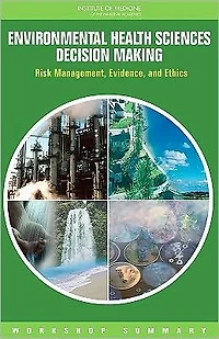 Environmental Health Sciences Decision Making: Risk Management, Evidence, and Ethics: Workshop Summary