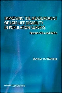 Improving the Measurement of Late-Life Disability in Population Surveys: Beyond ADLs and IADLs: Summary of a Workshop