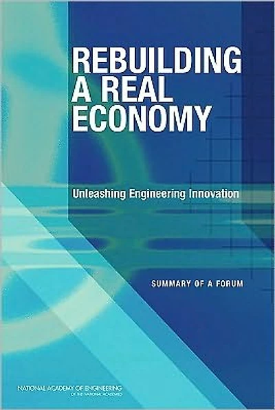 Rebuilding a Real Economy: Unleashing Engineering Innovation: Summary of a Forum