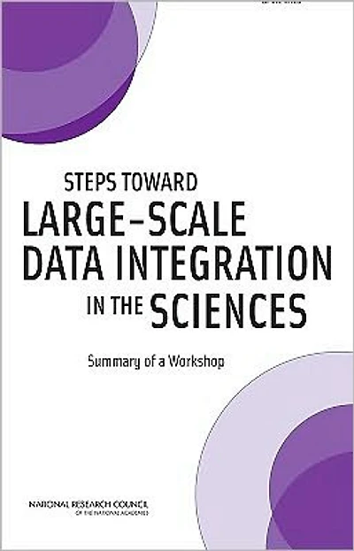 Steps Toward Large-Scale Data Integration in the Sciences: Summary of a Workshop