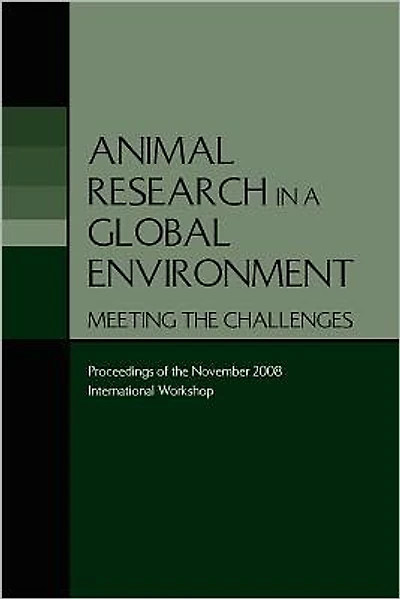 Animal Research in a Global Environment: Meeting the Challenges: Proceedings of the November 2008 International Workshop