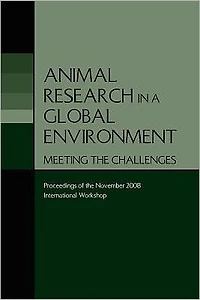 Animal Research in a Global Environment: Meeting the Challenges: Proceedings of the November 2008 International Workshop