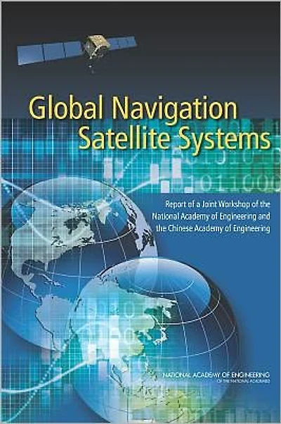 Global Navigation Satellite Systems: Report of a Joint Workshop of the National Academy of Engineering and the Chinese Academy of Engineering