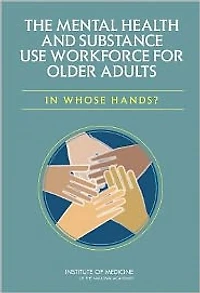 The Mental Health and Substance Use Workforce for Older Adults: In Whose Hands?