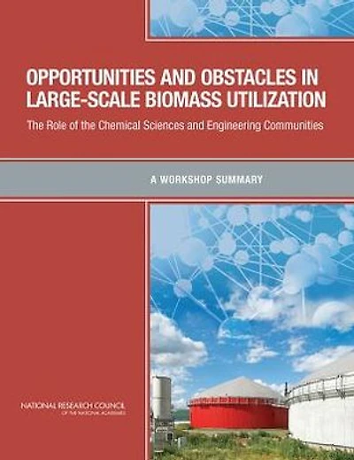 Opportunities and Obstacles in Large-Scale Biomass Utilization: The Role of the Chemical Sciences and Engineering Communities: A Workshop Summary