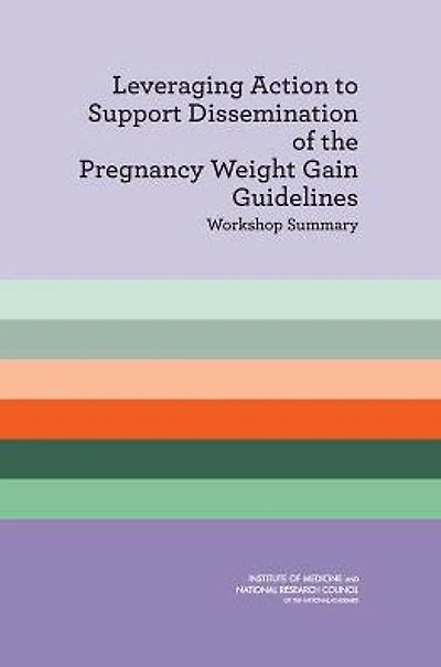 Leveraging Action to Support Dissemination of the Pregnancy Weight Gain Guidelines: Workshop Summary