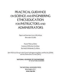 Practical Guidance on Science and Engineering Ethics Education for Instructors and Administrators: Papers and Summary from a Workshop December 12, 2012