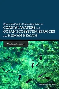 Understanding the Connections Between Coastal Waters and Ocean Ecosystem Services and Human Health: Workshop Summary