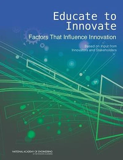 Educate to Innovate: Factors That Influence Innovation: Based on Input from Innovators and Stakeholders