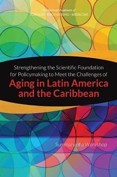 Strengthening the Scientific Foundation for Policymaking to Meet the Challenges of Aging in Latin America and the Caribbean: Summary of a Workshop