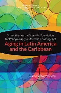 Strengthening the Scientific Foundation for Policymaking to Meet the Challenges of Aging in Latin America and the Caribbean: Summary of a Workshop