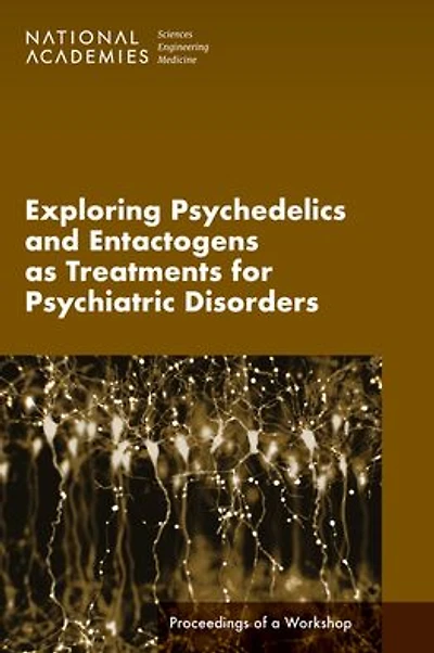Exploring Psychedelics and Entactogens as Treatments for Psychiatric Disorders: Proceedings of a Workshop