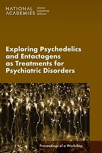 Exploring Psychedelics and Entactogens as Treatments for Psychiatric Disorders: Proceedings of a Workshop