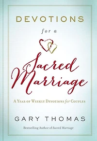 Devotions for A Sacred Marriage: Year of Weekly Couples (A 52-Week Devotional to Strengthen Your Relationship)