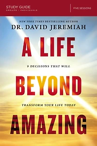 A Life Beyond Amazing Bible Study Guide: 9 Decisions That Will Transform Your Today