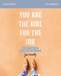 You Are the Girl for Job Bible Study Guide: Daring to Believe God Who Calls