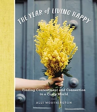 The Year of Living Happy: Finding Contentment and Connection a Crazy World (A 100-Day Devotional Journal)