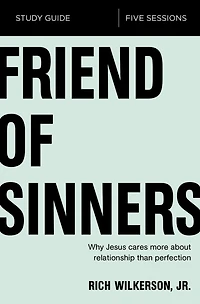 Friend of Sinners Bible Study Guide: Why Jesus Cares More About Relationship Than Perfection