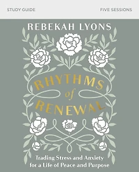Rhythms of Renewal Bible Study Guide: Trading Stress and Anxiety for a Life Peace Purpose