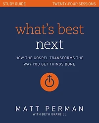 What's Best Next Study Guide: How the Gospel Transforms Way You Get Things Done