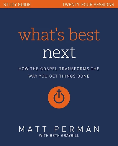 What's Best Next Study Guide: How the Gospel Transforms Way You Get Things Done