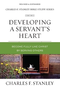 Developing a Servant's Heart: Become Fully Like Christ by Serving Others