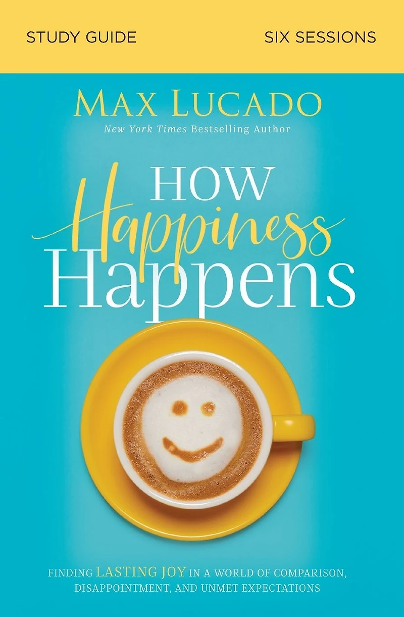 How Happiness Happens Bible Study Guide: Finding Lasting Joy a World of Comparison, Disappointment, and Unmet Expectations