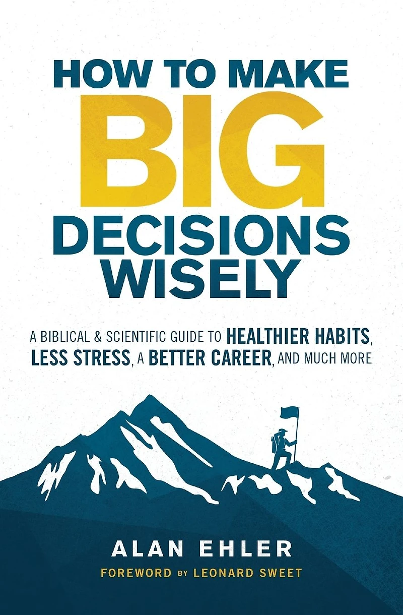 How to Make Big Decisions Wisely: A Biblical and Scientific Guide Healthier Habits, Less Stress, Better Career, Much More