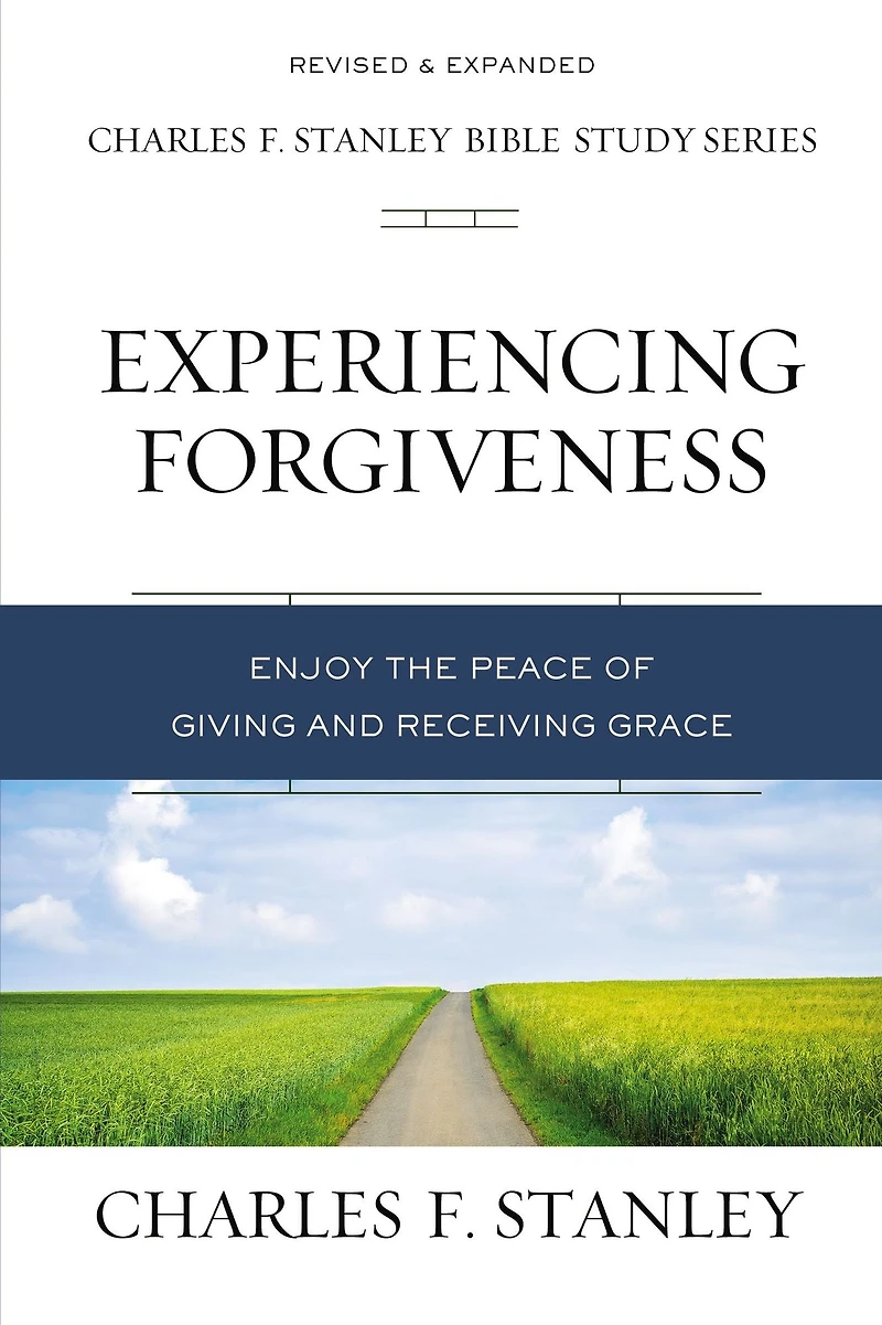Experiencing Forgiveness: Enjoy the Peace of Giving and Receiving Grace
