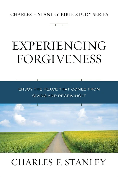 Experiencing Forgiveness: Enjoy the Peace of Giving and Receiving Grace