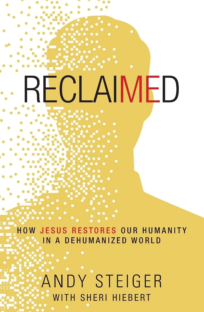 Reclaimed: How Jesus Restores Our Humanity a Dehumanized World