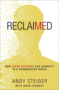 Reclaimed: How Jesus Restores Our Humanity a Dehumanized World