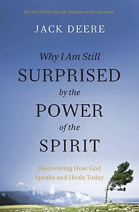 Why I Am Still Surprised by the Power of Spirit: Discovering How God Speaks and Heals Today