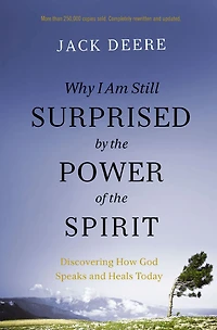Why I Am Still Surprised by the Power of Spirit: Discovering How God Speaks and Heals Today