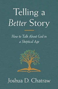 Telling a Better Story: How to Talk About God Skeptical Age