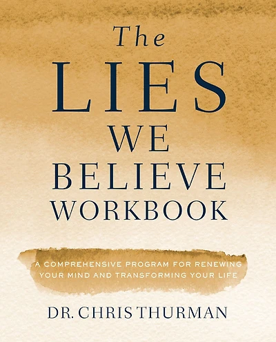The Lies We Believe Workbook: A Comprehensive Program for Renewing Your Mind and Transforming Life