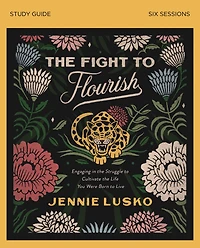 the Fight to Flourish Bible Study Guide: Engaging Struggle Cultivate Life You Were Born Live