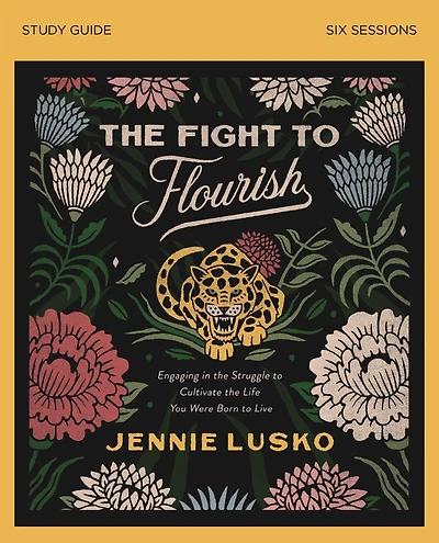 the Fight to Flourish Bible Study Guide: Engaging Struggle Cultivate Life You Were Born Live