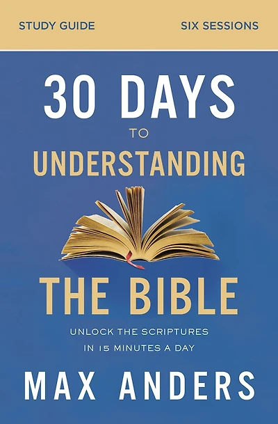 30 Days to Understanding the Bible Study Guide: Unlock Scriptures 15 Minutes a Day