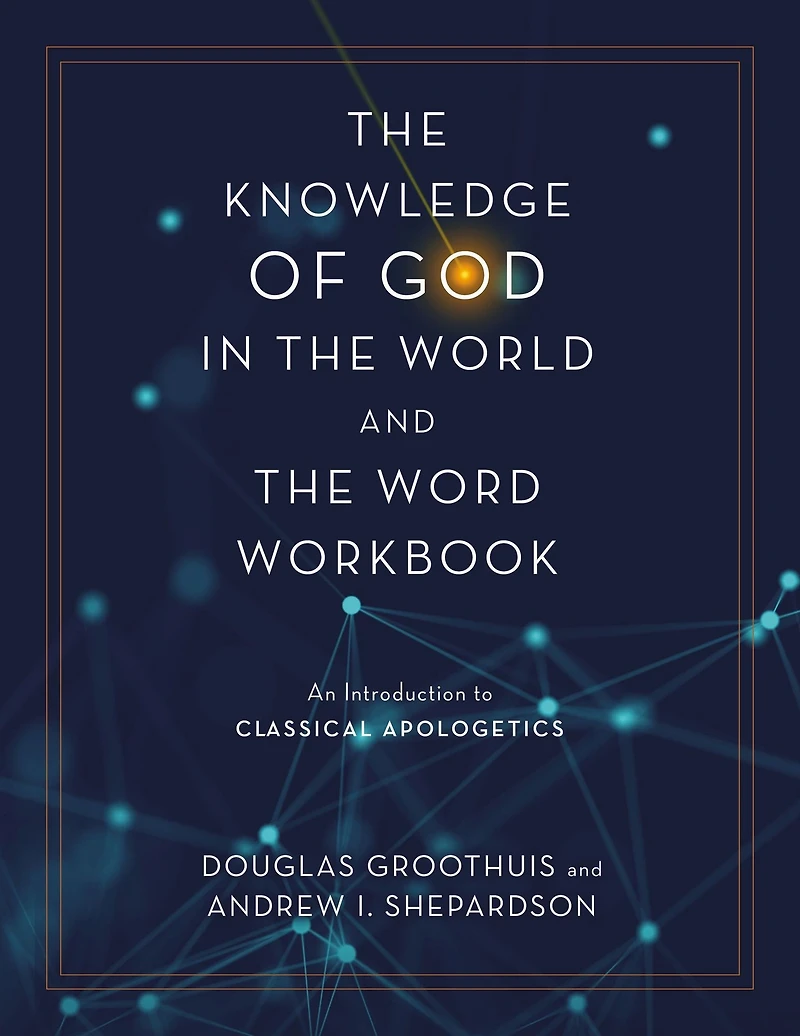 the Knowledge of God World and Word Workbook: An Introduction to Classical Apologetics