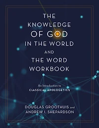 the Knowledge of God World and Word Workbook: An Introduction to Classical Apologetics