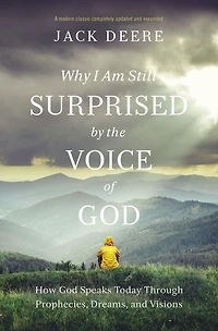 Why I Am Still Surprised by the Voice of God: How God Speaks Today Through Prophecies, Dreams, and Visions